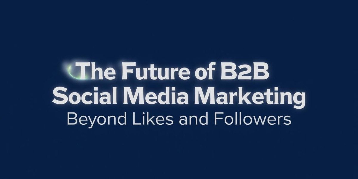The Future of B2B Social Media Marketing Beyond Likes and Followers