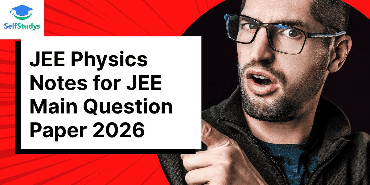 JEE Physics Notes and JEE Main Question Paper 2026: The Smart Way to Prepare for Success