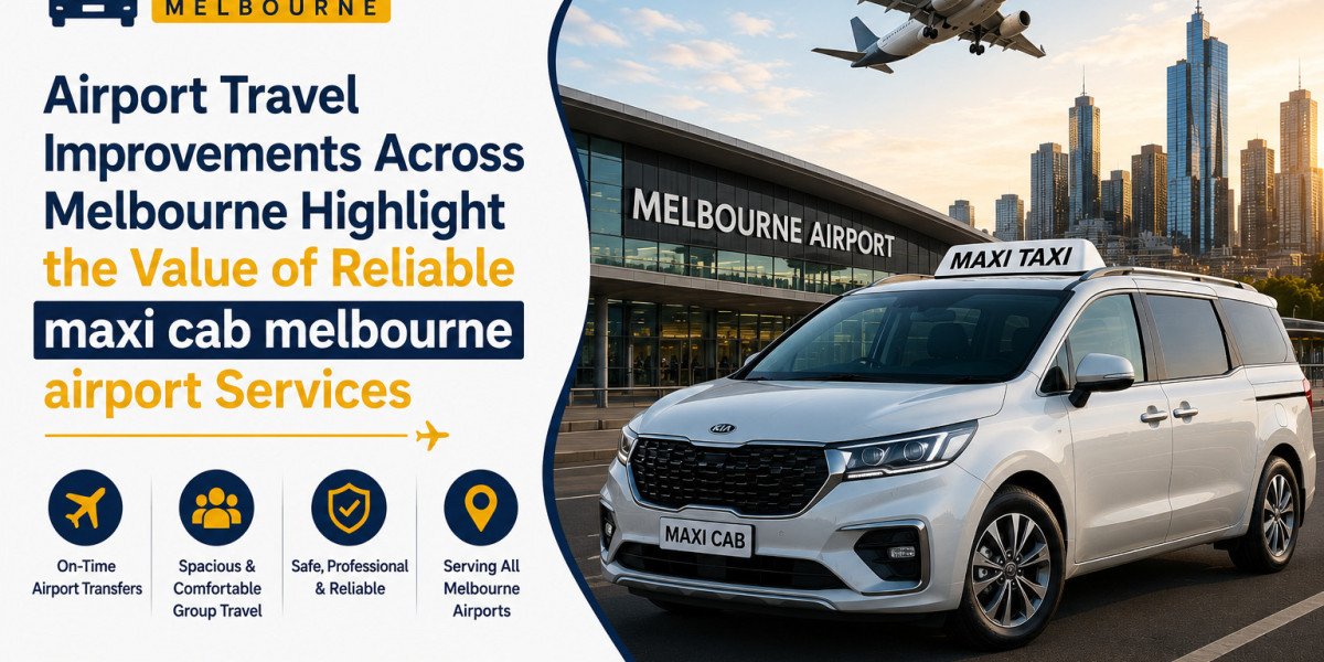 Airport Travel Improvements Across Melbourne Highlight the Value of Reliable maxi cab melbourne airport Services